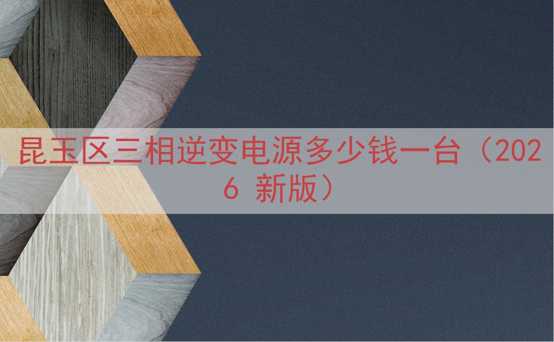 昆玉区三相逆变电源多少钱一台（2026 新版）